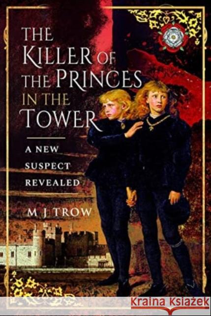 The Killer of the Princes in the Tower: A New Suspect Revealed M J Trow 9781526797216 Pen & Sword Books Ltd - książka