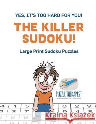 The Killer Sudoku! Yes, It's Too Hard for You! Large Print Sudoku Puzzles Puzzle Therapist 9781541941984 Puzzle Therapist - książka