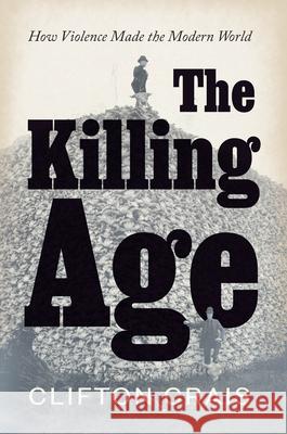 The Killing Age: How Violence Made the Modern World Clifton Crais 9780226827414 University of Chicago Press - książka