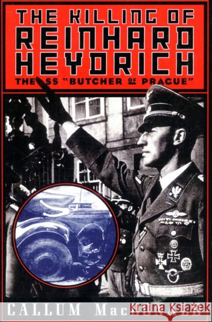 The Killing of Reinhard Heydrich: The SS Butcher of Prague Callum MacDonald 9780306808609 Da Capo Press - książka