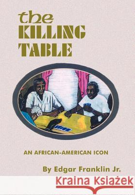 The Killing Table: An African-American Icon Franklin, Edgar, Jr. 9780759631281 Authorhouse - książka
