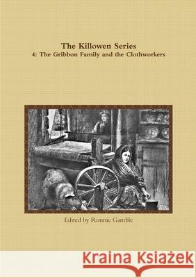 The Killowen Series 4: the Gribbon Family and the Clothworkers Ronnie Gamble 9781326863265 Lulu.com - książka