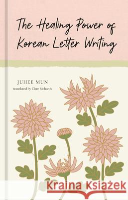 The Kind Art of Korean Letter Writing: The Healing Power of the Handwritten Note Juhee Moon Clare Richards 9780593838655 Ten Speed Press - książka