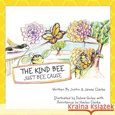 The Kind BEE Just BEE Cause Debra Goley Hayley Clarke Justin &. Jaime Clarke 9781707589807 Independently Published - książka