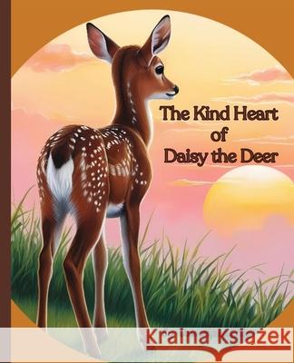 The Kind Heart of Daisy the Deer: Children's Book about Kindness, Respect and Empathy Unscripted Chic 9781069091482 Unscriptedchic - książka