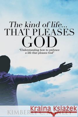 The Kind of Life That Pleases God Kimberly Manley 9781329420830 Lulu.com - książka