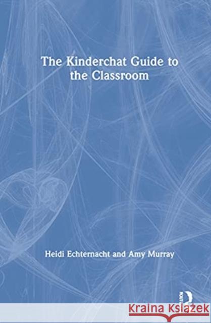 The Kinderchat Guide to the Classroom Heidi Echternacht Amy Murray 9780367481643 Routledge - książka