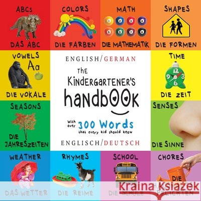 The Kindergartener's Handbook: Bilingual (English / German) (Englisch / Deutsch) ABC's, Vowels, Math, Shapes, Colors, Time, Senses, Rhymes, Science, and Chores, with 300 Words that every Kid should Kn Dayna Martin, A R Roumanis 9781772264111 Engage Books - książka
