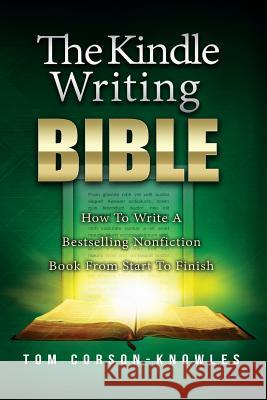 The Kindle Writing Bible: How To Write A Bestselling Nonfiction Book From Start To Finish Corson-Knowles, Tom 9781631610004 Tck Publishing - książka