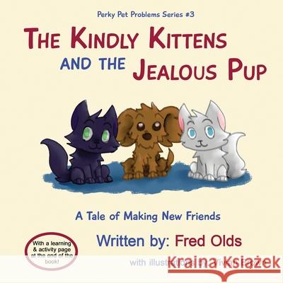 The Kindly Kittens and the Jealous Pup: A Tale of Making New Friends Fred Olds Vivian Brown 9781736831267 Editor-911 Books - książka