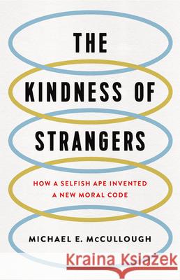 The Kindness of Strangers: How a Selfish Ape Invented a New Moral Code Michael E McCullough 9780465064748 INGRAM PUBLISHER SERVICES US - książka