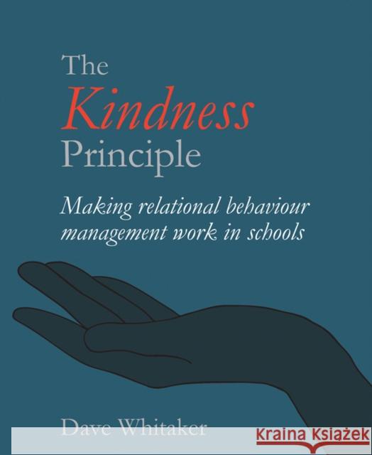 The Kindness Principle: Making relational behaviour management work in schools Dave Whitaker 9781781353851 Independent Thinking Press - książka