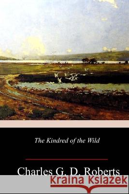 The Kindred of the Wild Charles G. D. Roberts 9781986472814 Createspace Independent Publishing Platform - książka