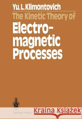 The Kinetic Theory of Electromagnetic Processes Y. L. Klimontovich A. Dobroslavsky 9783642818240 Springer - książka