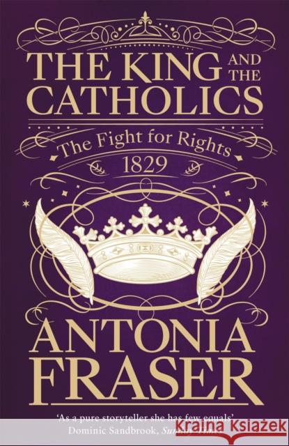 The King and the Catholics: The Fight for Rights 1829 Lady Antonia Fraser 9781474601948 Orion Publishing Co - książka