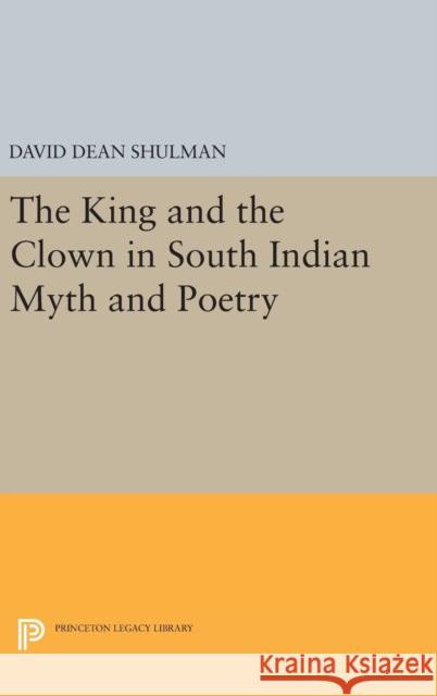 The King and the Clown in South Indian Myth and Poetry David Dean Shulman 9780691633688 Princeton University Press - książka