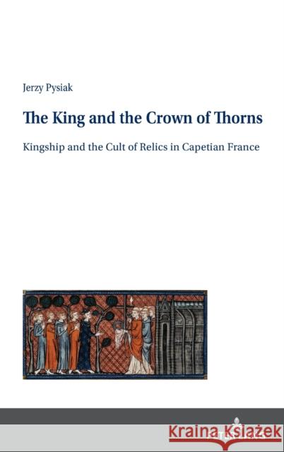 The King and the Crown of Thorns: Kingship and the Cult of Relics in Capetian France Jan Burzynski Sylwia Twardo Jerzy Pysiak 9783631832646 Peter Lang Gmbh, Internationaler Verlag Der W - książka