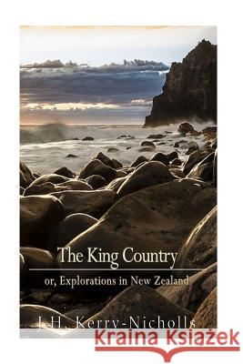 The King Country; or, Explorations in New Zealand Kerry-Nicholls, J. H. 9781540332554 Createspace Independent Publishing Platform - książka