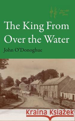 The King From Over the Water John O'Donoghue 9781999375300 Wild Geese Press - książka