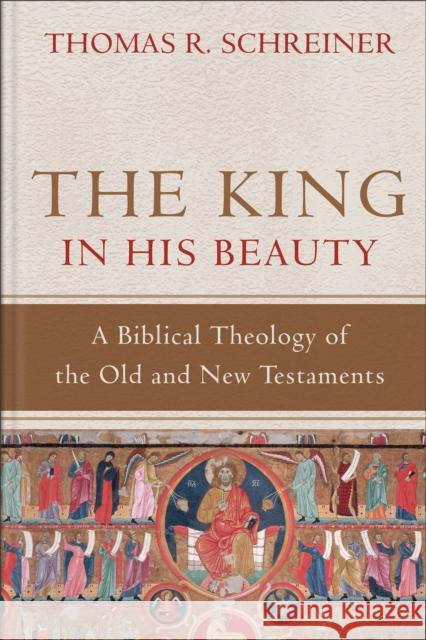 The King in His Beauty – A Biblical Theology of the Old and New Testaments Thomas R. Schreiner 9780801039393 Baker Publishing Group - książka