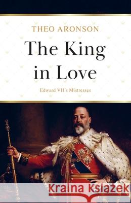 The King in Love: Edward VII's Mistresses Theo Aronson 9781839012594 Lume Books - książka