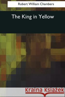 The King in Yellow Robert William Chambers 9781545060773 Createspace Independent Publishing Platform - książka