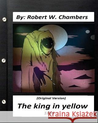 The king in yellow (1895) By: Robert W. Chambers (Original Version) Chambers, Robert W. 9781530856060 Createspace Independent Publishing Platform - książka