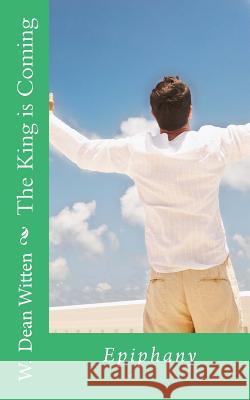 The King is Coming: Epiphany Witten, W. Dean 9781977933317 Createspace Independent Publishing Platform - książka
