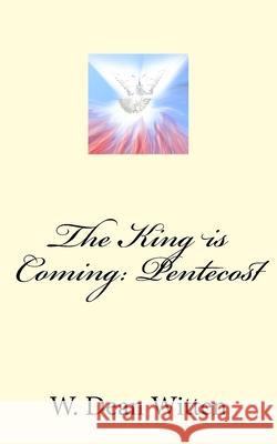 The King is Coming: Pentecost W. Dean Witten 9781987411089 Createspace Independent Publishing Platform - książka