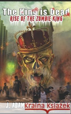 The King is Dead: Rise of the Zombie King Adam, J. 9781494904661 Createspace - książka