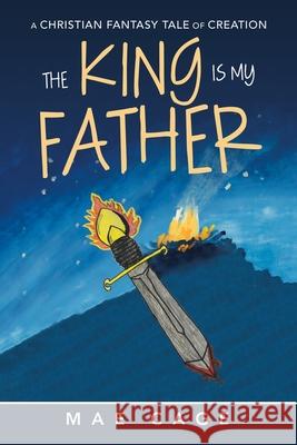 The King Is My Father: A Christian Fantasy Tale of Creation Mae Cage 9781728371375 Authorhouse - książka