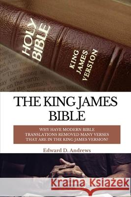 The King James Bible: Why Have Modern Bible Translations Removed Many Verses That Are In the King James Version? Edward D Andrews 9781949586961 Christian Publishing House - książka