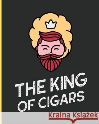 The King Of Cigars: Aficionado Cigar Bar Gift Cigarette Notebook Humidor Rolled Bundle Flavors Strength Cigar Band Stogies and Mash Earthy Larson, Patricia 9781952035166 Patricia Larson - książka
