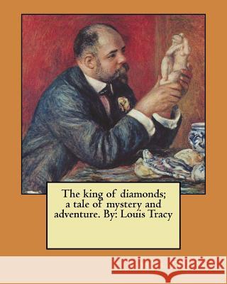 The king of diamonds; a tale of mystery and adventure. By: Louis Tracy Tracy, Louis 9781979295086 Createspace Independent Publishing Platform - książka