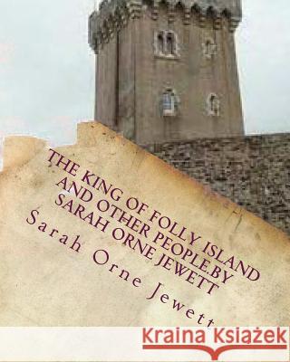 The king of Folly Island and other people.By Sarah Orne Jewett Jewett, Sarah Orne 9781530628223 Createspace Independent Publishing Platform - książka