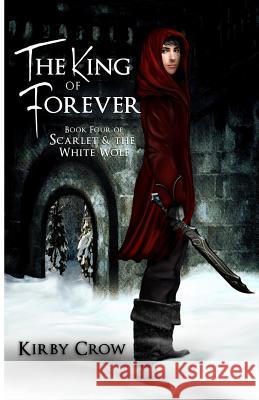 The King of Forever: Book Four of Scarlet and the White Wolf Kirby Crow 9781542904940 Createspace Independent Publishing Platform - książka