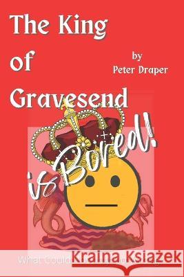 The King of Gravesend is Bored!: What Could Possibly Go Wrong? Peter Draper 9798841197188 Independently Published - książka