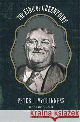 The King of Greenpoint Peter McGuinness: The Amazing Story of Greenpoint's Most Colorful Character Geoffrey Owen Cobb 9781537442082 Createspace Independent Publishing Platform - książka