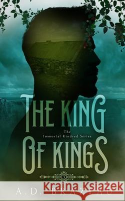 The King of Kings: Book Three of the Immortal Kindred Series A D Brazeau 9781953335524 Inkspell Publishing - książka