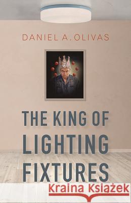 The King of Lighting Fixtures: Stories Daniel A. Olivas 9780816535620 University of Arizona Press - książka