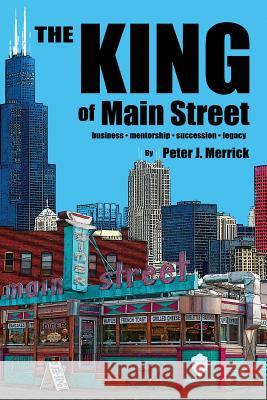 The King of Main Street: business - mentorship - succession - legacy Peter J Merrick 9780995983809 King of Main Street Publishing Limited - książka