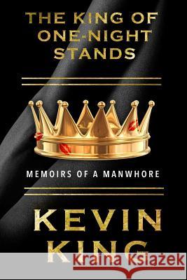 The King of One-Night Stands: Memoirs of a Manwhore Kevin King 9781500484224 Createspace - książka