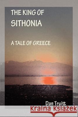 The King of Sithonia: A Tale of Greece Truitt, Dan 9780595317455 iUniverse - książka