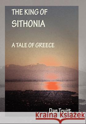 The King of Sithonia: A Tale of Greece Truitt, Dan 9780595664115 iUniverse - książka