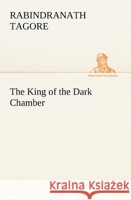 The King of the Dark Chamber Sir Rabindranath Tagore (Writer, Nobel Laureate) 9783849148386 Tredition Classics - książka