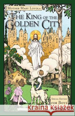 The King of the Golden City: Special Edition for Boys Mother Mary Loyola Lisa Bergman 9781936639830 St. Augustine Academy Press - książka