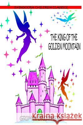 The King Of The Golden Mountain Brothers, Grimm 9781477451373 Createspace - książka