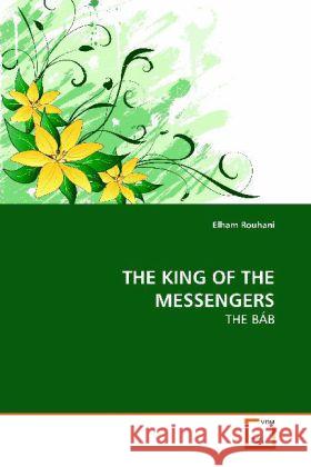 THE KING OF THE MESSENGERS : THE BÁB Rouhani, Elham 9783639150926 VDM Verlag Dr. Müller - książka