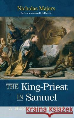 The King-Priest in Samuel Nicholas Majors, Jason S Derouchie 9781666766004 Wipf & Stock Publishers - książka