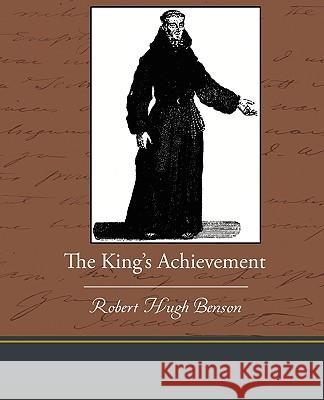 The King S Achievement Robert Hugh Benson 9781438533711 Book Jungle - książka